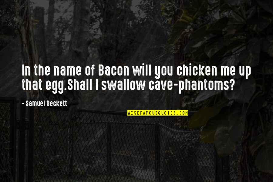 You Egg Quotes By Samuel Beckett: In the name of Bacon will you chicken You Egg Quotes By Samuel Beckett: In the name of Bacon will you chicken