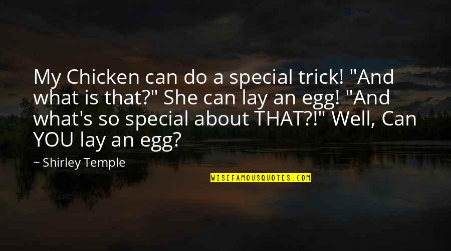 You Egg Quotes By Shirley Temple: My Chicken can do a special trick! "And You Egg Quotes By Shirley Temple: My Chicken can do a special trick! "And