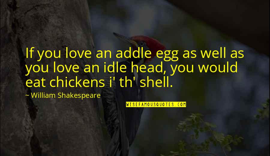 You Egg Quotes By William Shakespeare: If you love an addle egg as well You Egg Quotes By William Shakespeare: If you love an addle egg as well
