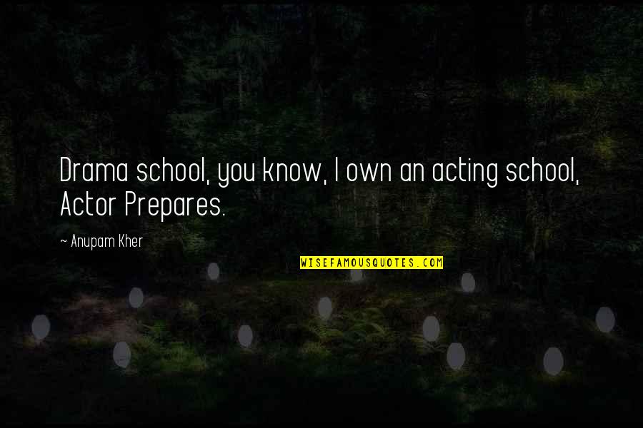 You Either Love It Or Hate It Quotes By Anupam Kher: Drama school, you know, I own an acting