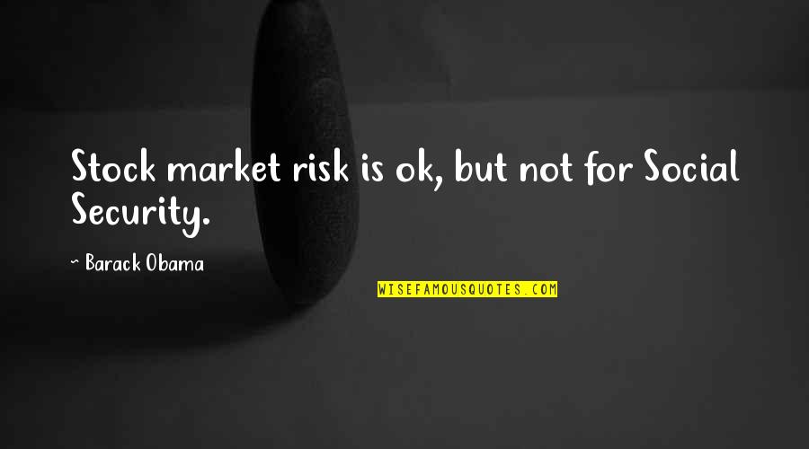 You Either Love It Or Hate It Quotes By Barack Obama: Stock market risk is ok, but not for