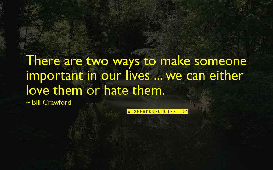 You Either Love It Or Hate It Quotes By Bill Crawford: There are two ways to make someone important