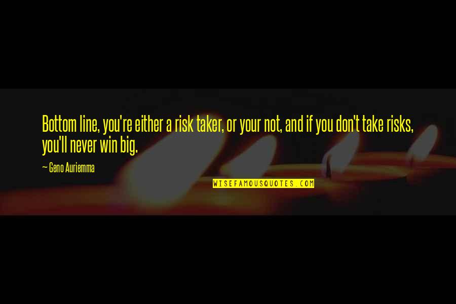 You Either Win Quotes By Geno Auriemma: Bottom line, you're either a risk taker, or