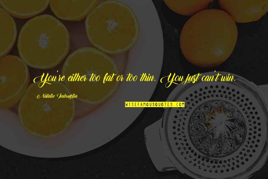 You Either Win Quotes By Natalie Imbruglia: You're either too fat or too thin. You