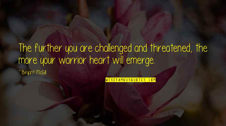 You Emerge Quotes By Bryant McGill: The further you are challenged and threatened, the You Emerge Quotes By Bryant McGill: The further you are challenged and threatened, the