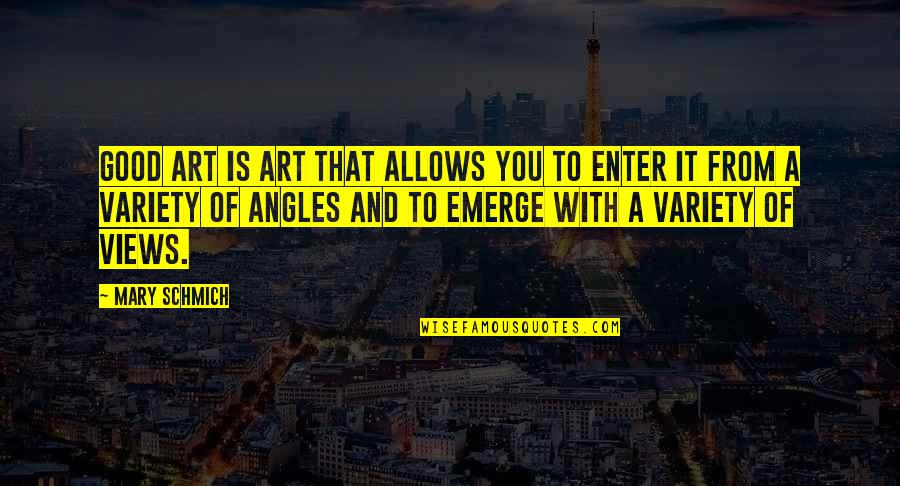 You Emerge Quotes By Mary Schmich: Good art is art that allows you to You Emerge Quotes By Mary Schmich: Good art is art that allows you to