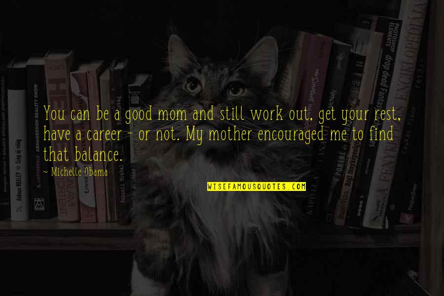 You Encouraged Me Quotes By Michelle Obama: You can be a good mom and still