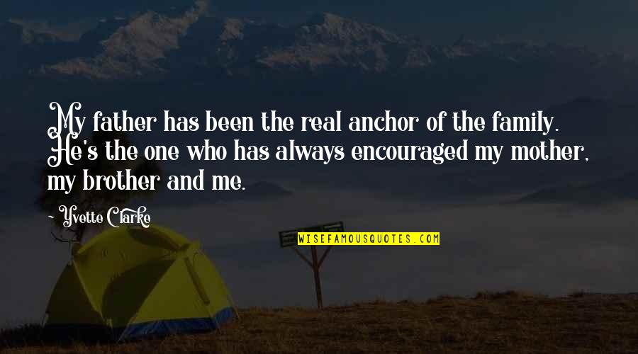 You Encouraged Me Quotes By Yvette Clarke: My father has been the real anchor of