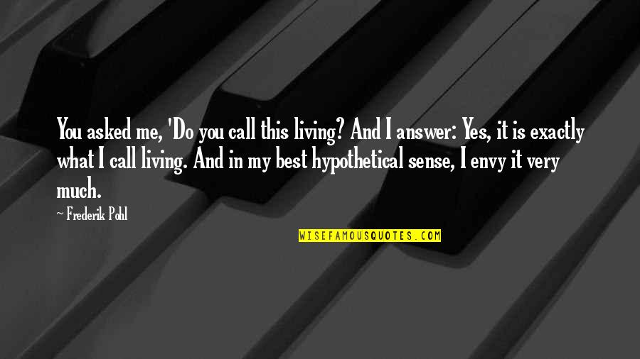 You Envy Me Quotes By Frederik Pohl: You asked me, 'Do you call this living?