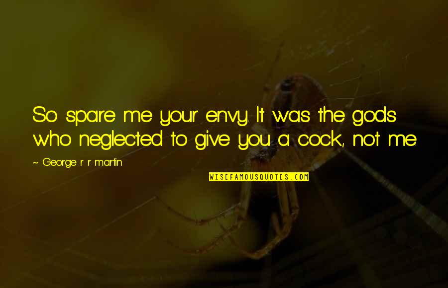 You Envy Me Quotes By George R R Martin: So spare me your envy. It was the