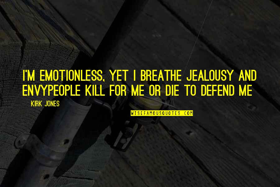 You Envy Me Quotes By Kirk Jones: I'm emotionless, yet I breathe jealousy and envyPeople