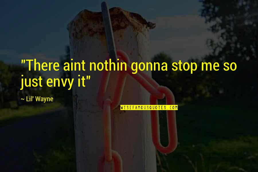 You Envy Me Quotes By Lil' Wayne: "There aint nothin gonna stop me so just