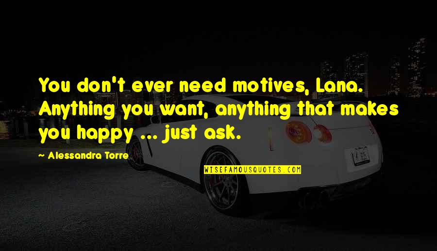 You Ever Just Quotes By Alessandra Torre: You don't ever need motives, Lana. Anything you You Ever Just Quotes By Alessandra Torre: You don't ever need motives, Lana. Anything you