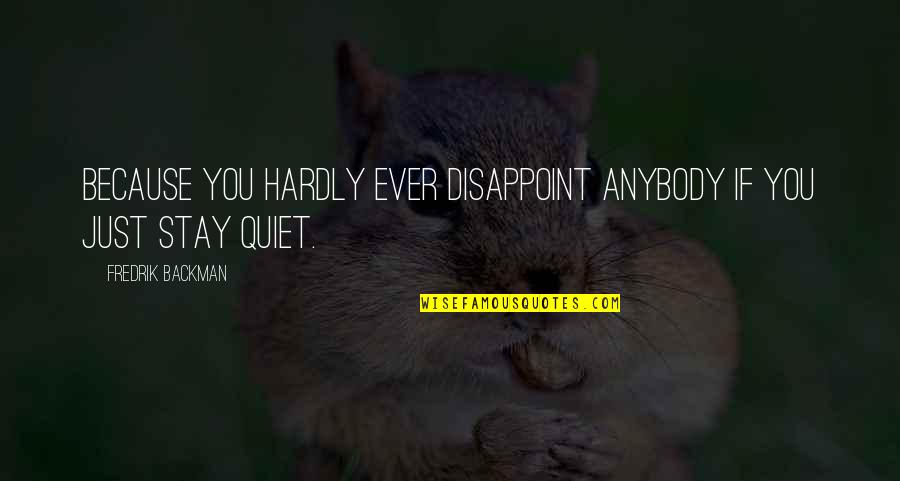 You Ever Just Quotes By Fredrik Backman: Because you hardly ever disappoint anybody if you You Ever Just Quotes By Fredrik Backman: Because you hardly ever disappoint anybody if you