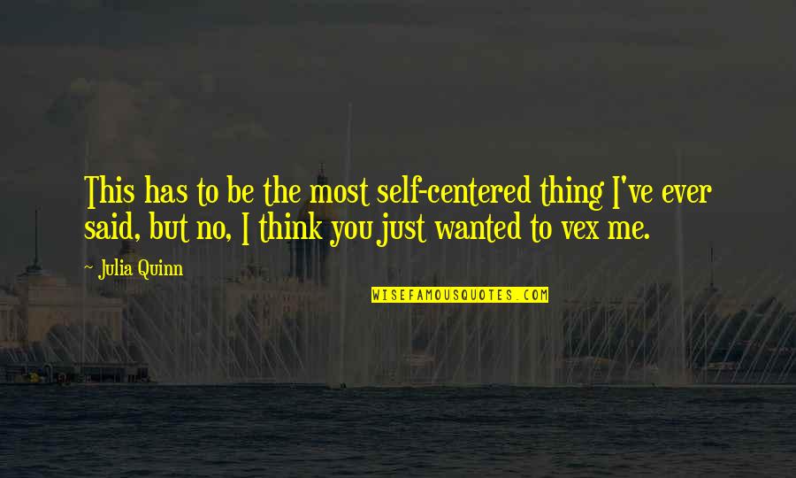 You Ever Just Quotes By Julia Quinn: This has to be the most self-centered thing You Ever Just Quotes By Julia Quinn: This has to be the most self-centered thing