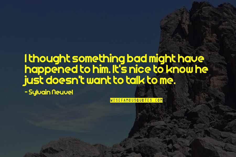 You Ever Want Something So Bad Quotes By Sylvain Neuvel: I thought something bad might have happened to