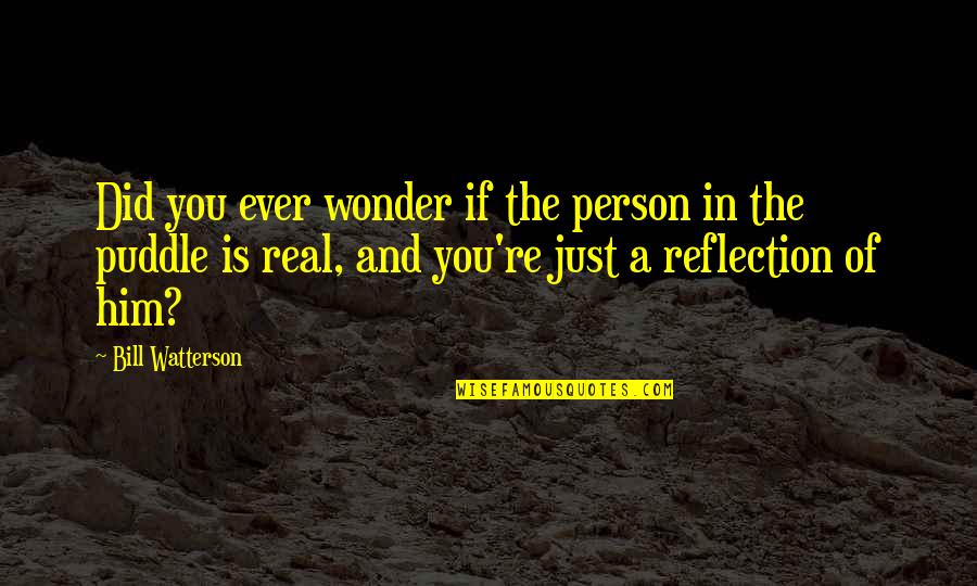 You Ever Wonder Quotes By Bill Watterson: Did you ever wonder if the person in You Ever Wonder Quotes By Bill Watterson: Did you ever wonder if the person in