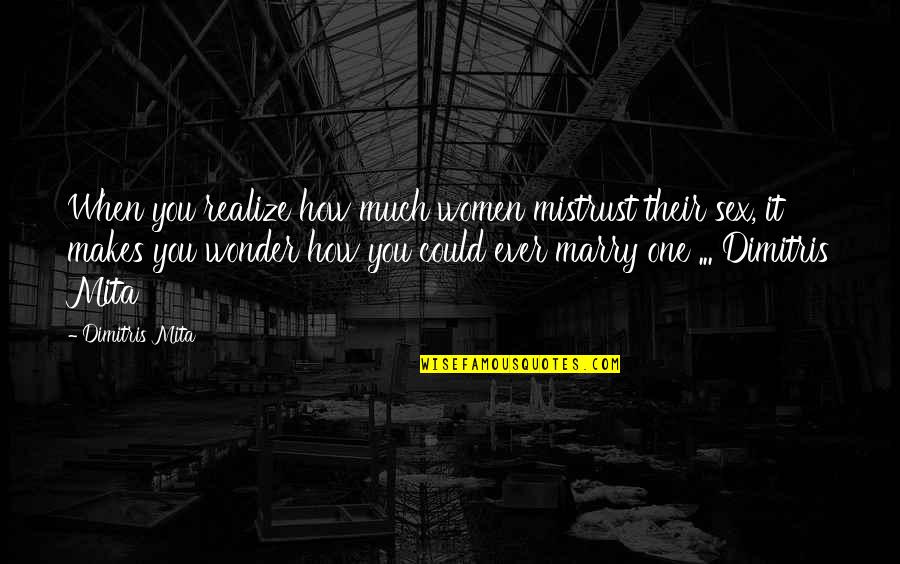 You Ever Wonder Quotes By Dimitris Mita: When you realize how much women mistrust their You Ever Wonder Quotes By Dimitris Mita: When you realize how much women mistrust their