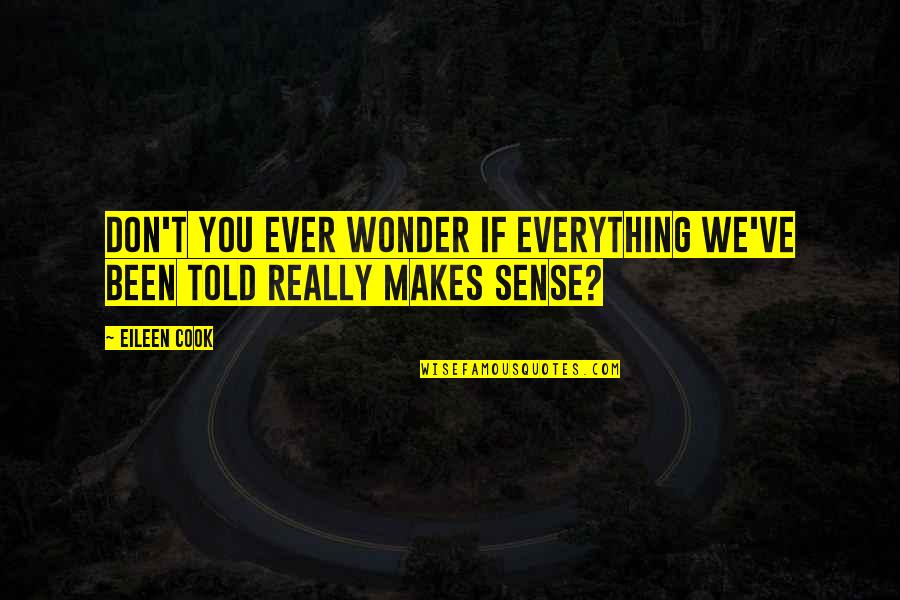 You Ever Wonder Quotes By Eileen Cook: Don't you ever wonder if everything we've been