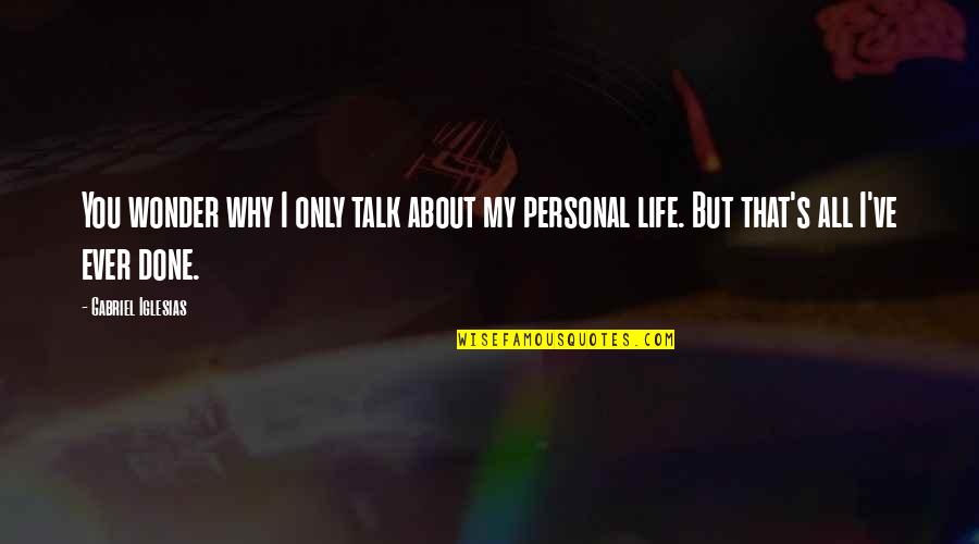 You Ever Wonder Quotes By Gabriel Iglesias: You wonder why I only talk about my You Ever Wonder Quotes By Gabriel Iglesias: You wonder why I only talk about my