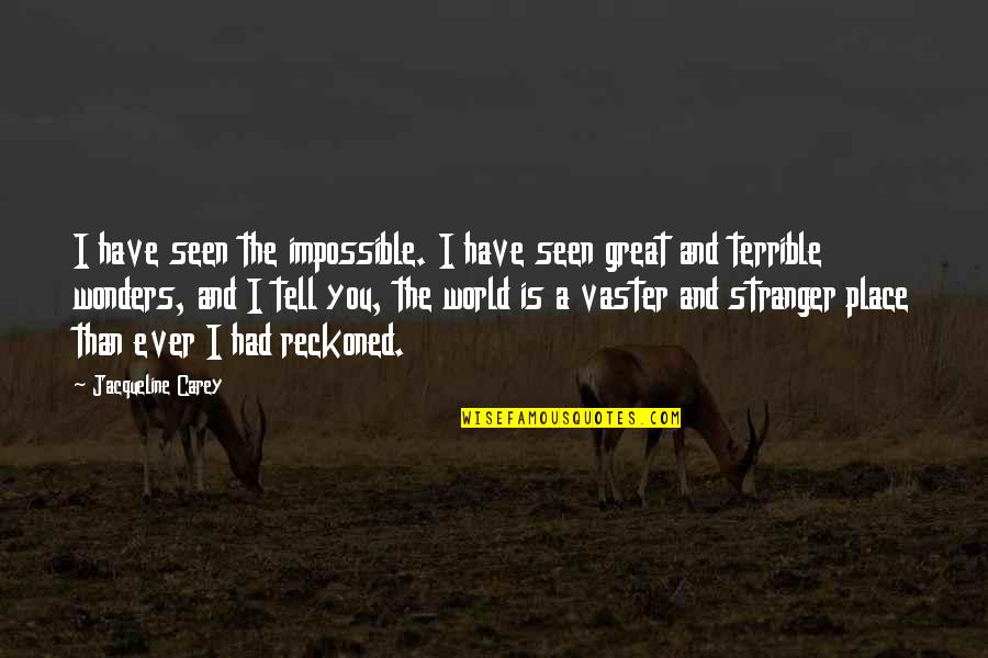 You Ever Wonder Quotes By Jacqueline Carey: I have seen the impossible. I have seen You Ever Wonder Quotes By Jacqueline Carey: I have seen the impossible. I have seen