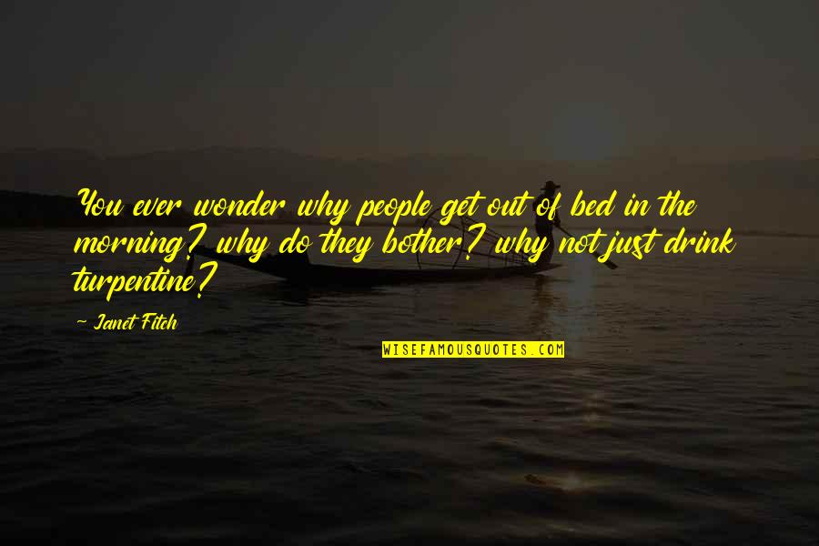 You Ever Wonder Quotes By Janet Fitch: You ever wonder why people get out of You Ever Wonder Quotes By Janet Fitch: You ever wonder why people get out of