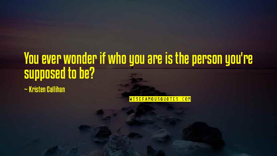 You Ever Wonder Quotes By Kristen Callihan: You ever wonder if who you are is You Ever Wonder Quotes By Kristen Callihan: You ever wonder if who you are is