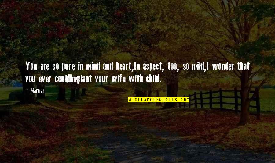 You Ever Wonder Quotes By Martial: You are so pure in mind and heart,In You Ever Wonder Quotes By Martial: You are so pure in mind and heart,In
