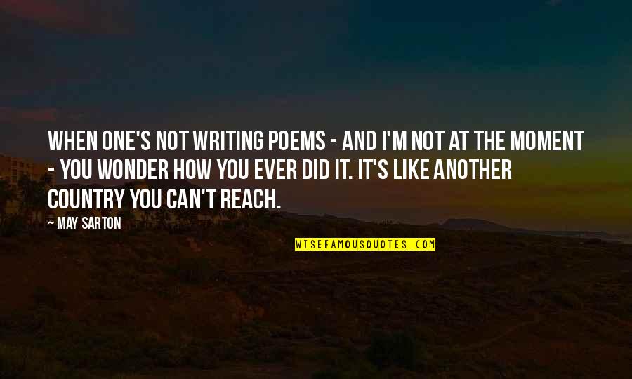 You Ever Wonder Quotes By May Sarton: When one's not writing poems - and I'm You Ever Wonder Quotes By May Sarton: When one's not writing poems - and I'm