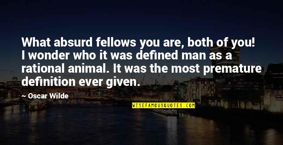 You Ever Wonder Quotes By Oscar Wilde: What absurd fellows you are, both of you! You Ever Wonder Quotes By Oscar Wilde: What absurd fellows you are, both of you!