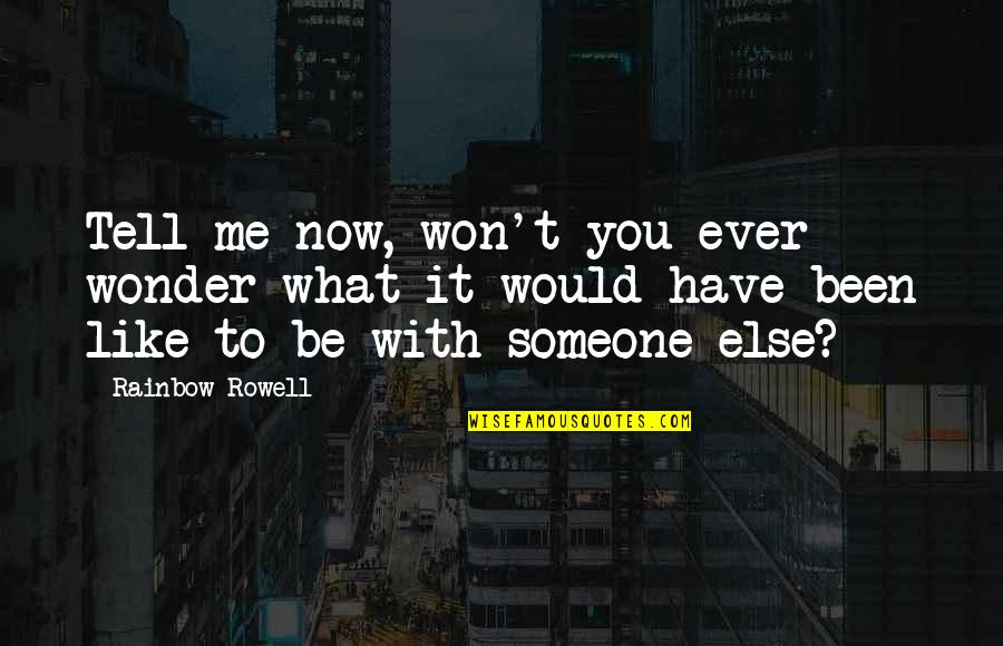 You Ever Wonder Quotes By Rainbow Rowell: Tell me now, won't you ever wonder what You Ever Wonder Quotes By Rainbow Rowell: Tell me now, won't you ever wonder what