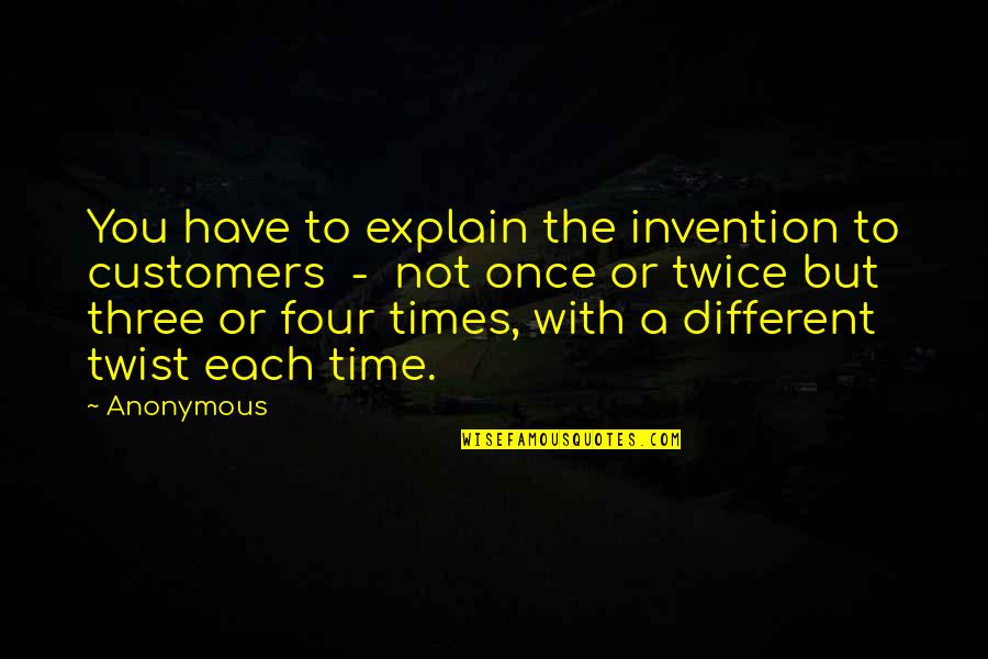 You Explain To Quotes By Anonymous: You have to explain the invention to customers