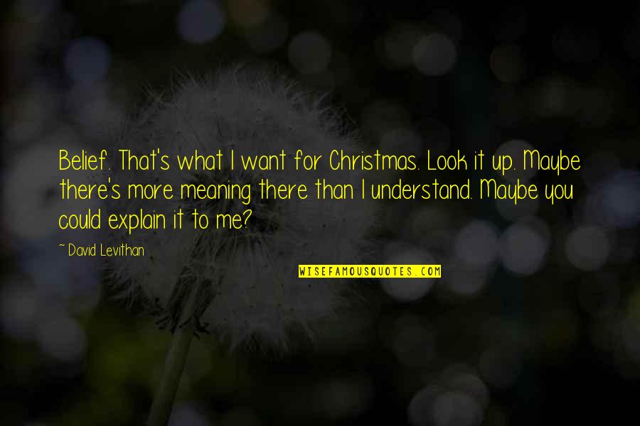You Explain To Quotes By David Levithan: Belief. That's what I want for Christmas. Look
