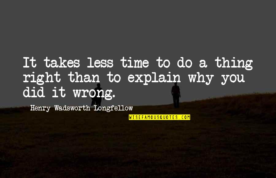 You Explain To Quotes By Henry Wadsworth Longfellow: It takes less time to do a thing