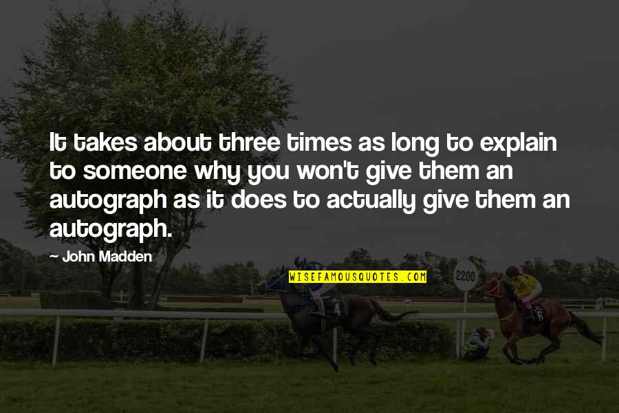 You Explain To Quotes By John Madden: It takes about three times as long to