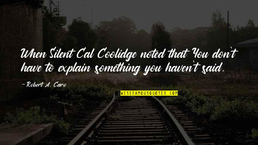 You Explain To Quotes By Robert A. Caro: When Silent Cal Coolidge noted that You don't