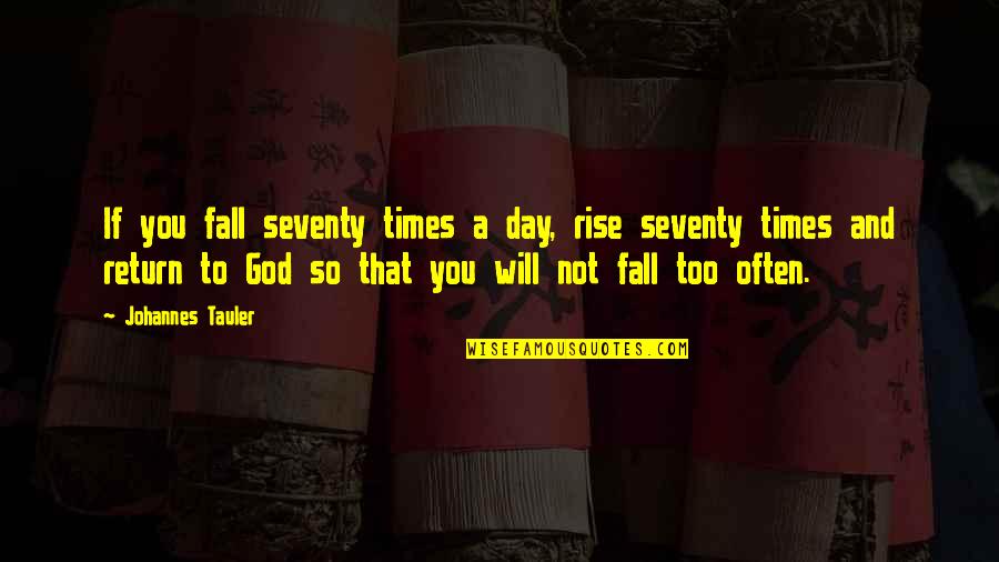 You Fall And Rise Quotes By Johannes Tauler: If you fall seventy times a day, rise