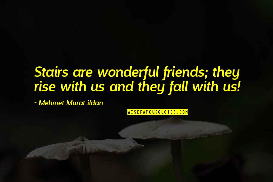 You Fall And Rise Quotes By Mehmet Murat Ildan: Stairs are wonderful friends; they rise with us