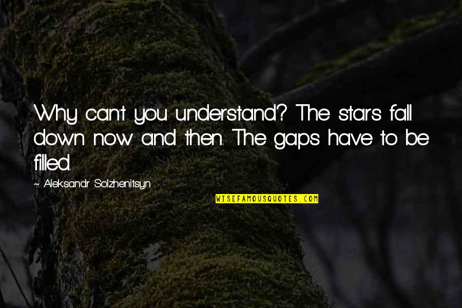 You Fall Down Quotes By Aleksandr Solzhenitsyn: Why can't you understand? The stars fall down