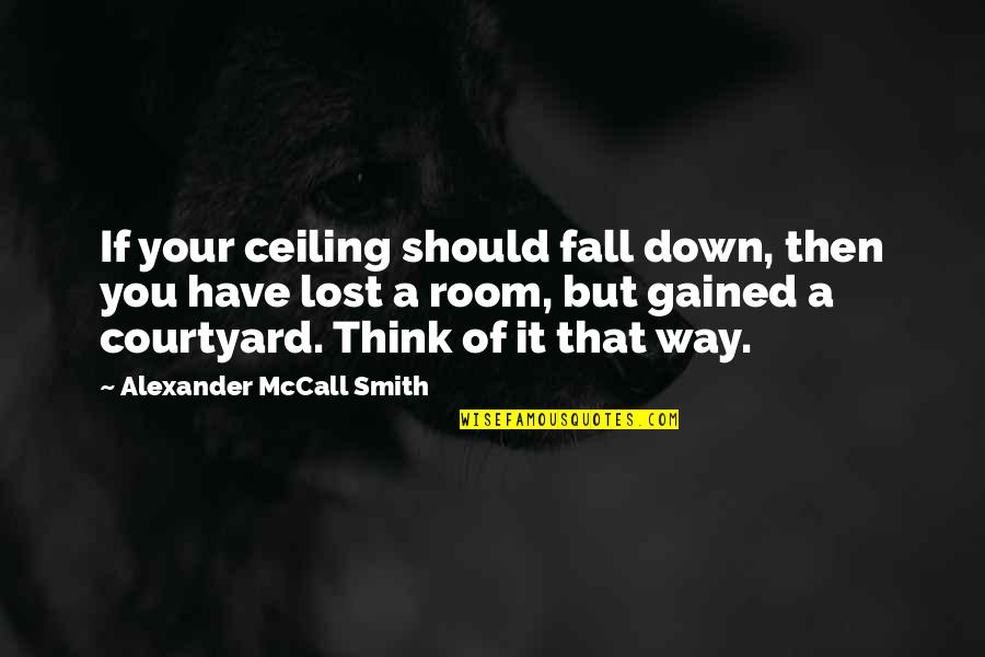 You Fall Down Quotes By Alexander McCall Smith: If your ceiling should fall down, then you