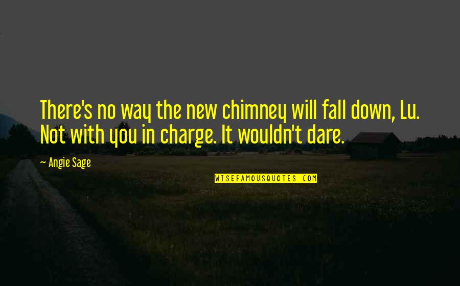 You Fall Down Quotes By Angie Sage: There's no way the new chimney will fall