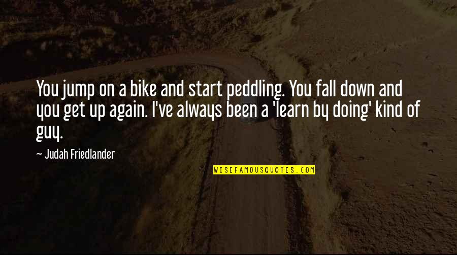 You Fall Down Quotes By Judah Friedlander: You jump on a bike and start peddling.