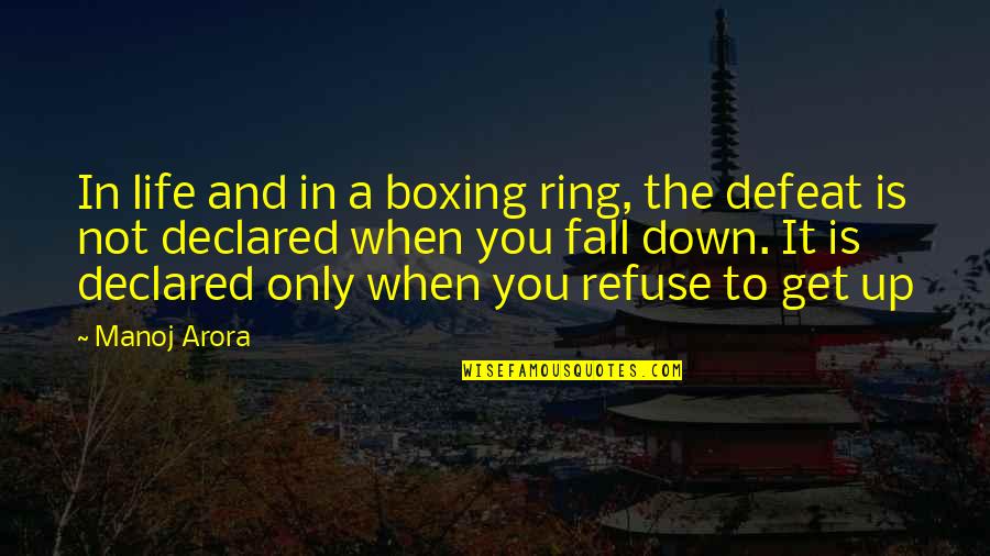 You Fall Down Quotes By Manoj Arora: In life and in a boxing ring, the