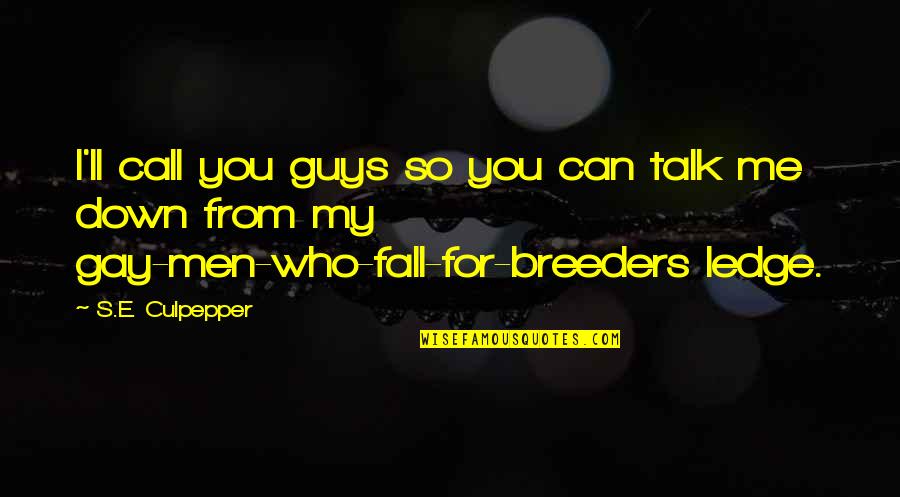 You Fall Down Quotes By S.E. Culpepper: I'll call you guys so you can talk