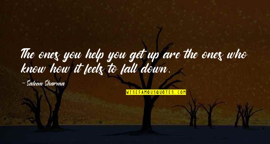 You Fall Down Quotes By Saleem Sharma: The ones you help you get up are