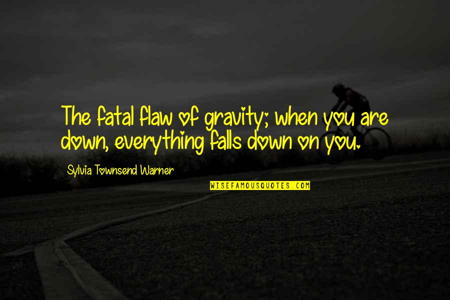 You Fall Down Quotes By Sylvia Townsend Warner: The fatal flaw of gravity; when you are