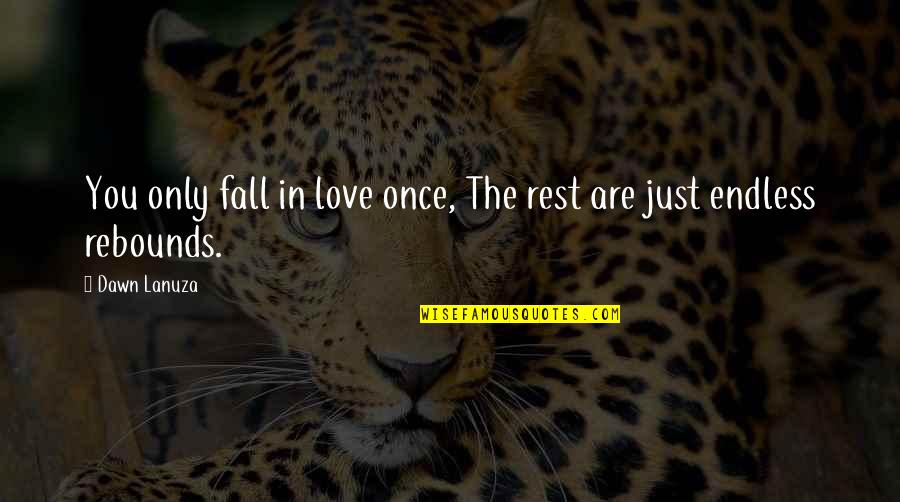 You Fall In Love Only Once Quotes By Dawn Lanuza: You only fall in love once, The rest