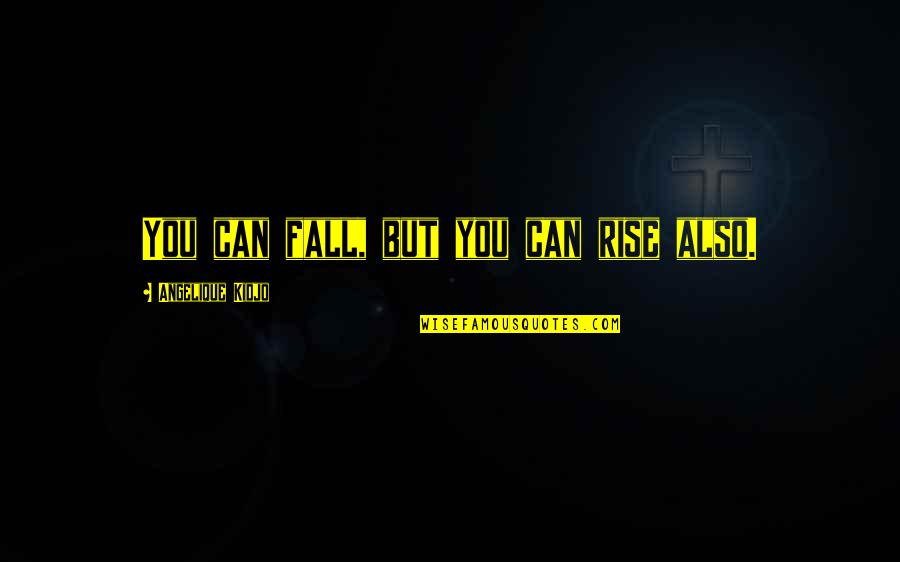 You Fall You Rise Quotes By Angelique Kidjo: You can fall, but you can rise also. You Fall You Rise Quotes By Angelique Kidjo: You can fall, but you can rise also.