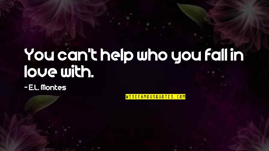You Falling In Love Quotes By E.L. Montes: You can't help who you fall in love