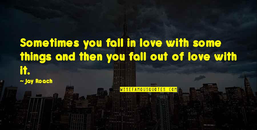 You Falling In Love Quotes By Jay Roach: Sometimes you fall in love with some things